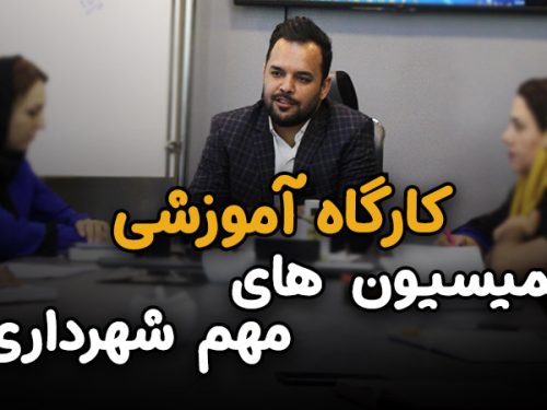 کارگاه آموزش کمیسیون های مهم شهرداری